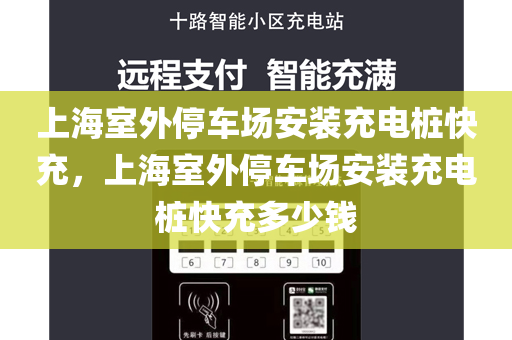 上海室外停车场安装充电桩快充，上海室外停车场安装充电桩快充多少钱