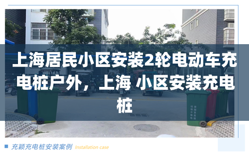 上海居民小区安装2轮电动车充电桩户外，上海 小区安装充电桩