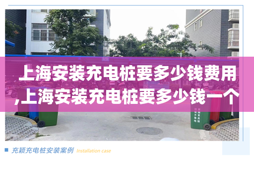 上海安装充电桩要多少钱费用,上海安装充电桩要多少钱一个