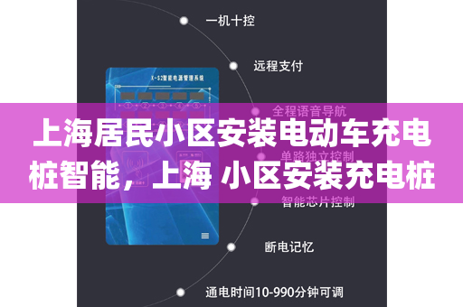 上海居民小区安装电动车充电桩智能，上海 小区安装充电桩