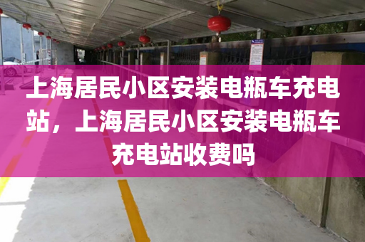 上海居民小区安装电瓶车充电站，上海居民小区安装电瓶车充电站收费吗