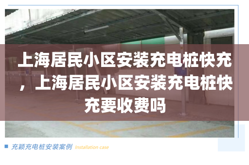 上海居民小区安装充电桩快充，上海居民小区安装充电桩快充要收费吗