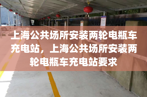 上海公共场所安装两轮电瓶车充电站，上海公共场所安装两轮电瓶车充电站要求