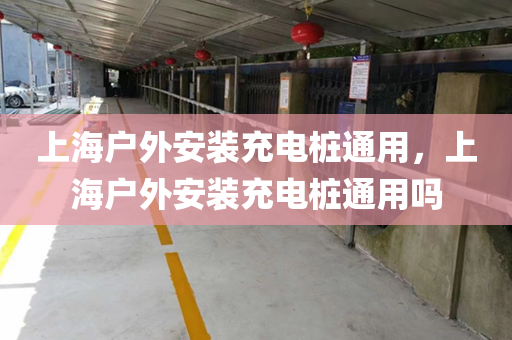 上海户外安装充电桩通用，上海户外安装充电桩通用吗