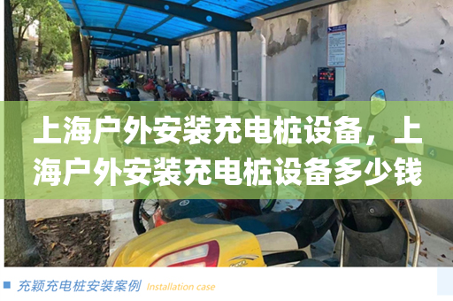上海户外安装充电桩设备，上海户外安装充电桩设备多少钱