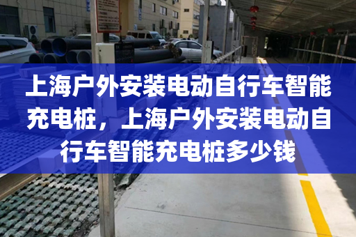 上海户外安装电动自行车智能充电桩，上海户外安装电动自行车智能充电桩多少钱