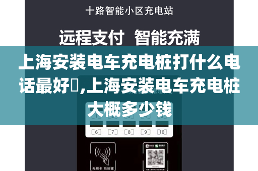 上海安装电车充电桩打什么电话最好​,上海安装电车充电桩大概多少钱