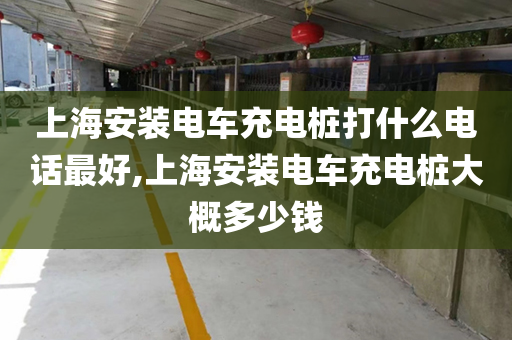 上海安装电车充电桩打什么电话最好,上海安装电车充电桩大概多少钱