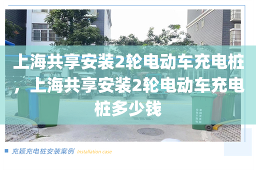 上海共享安装2轮电动车充电桩，上海共享安装2轮电动车充电桩多少钱