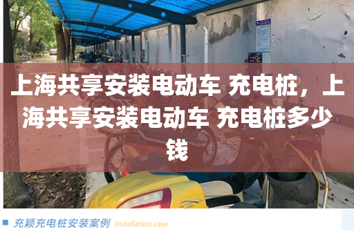 上海共享安装电动车 充电桩，上海共享安装电动车 充电桩多少钱