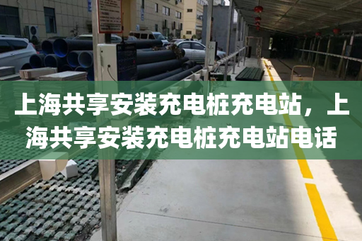 上海共享安装充电桩充电站，上海共享安装充电桩充电站电话