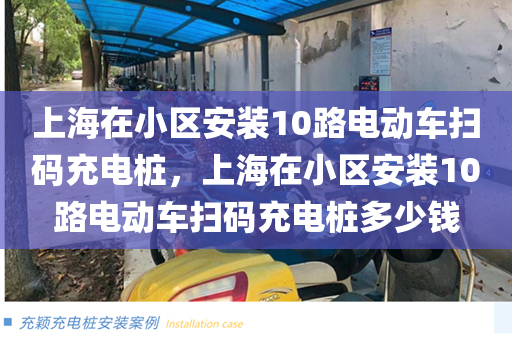 上海在小区安装10路电动车扫码充电桩，上海在小区安装10路电动车扫码充电桩多少钱