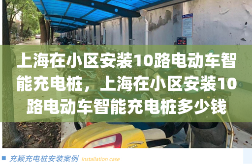 上海在小区安装10路电动车智能充电桩，上海在小区安装10路电动车智能充电桩多少钱