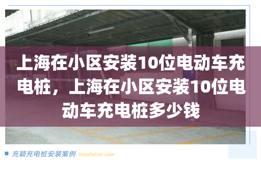 上海在小区安装10位电动车充电桩，上海在小区安装10位电动车充电桩多少钱