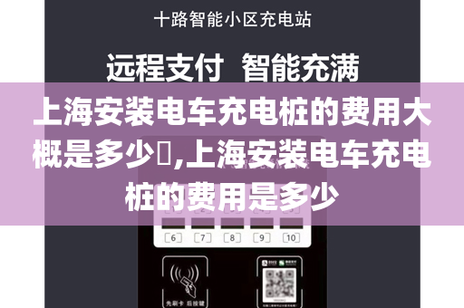 上海安装电车充电桩的费用大概是多少​,上海安装电车充电桩的费用是多少