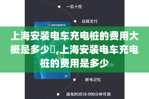 上海安装电车充电桩的费用大概是多少​,上海安装电车充电桩的费用是多少