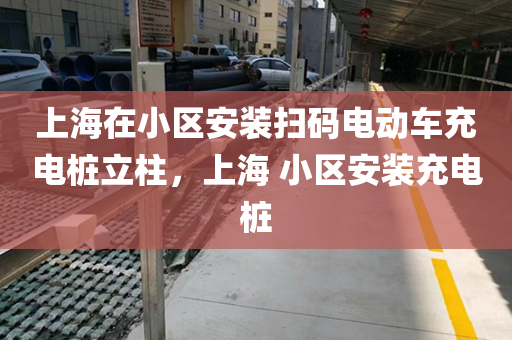 上海在小区安装扫码电动车充电桩立柱，上海 小区安装充电桩