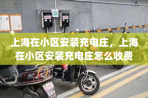 上海在小区安装充电庄，上海在小区安装充电庄怎么收费