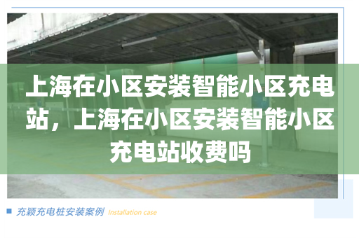 上海在小区安装智能小区充电站，上海在小区安装智能小区充电站收费吗