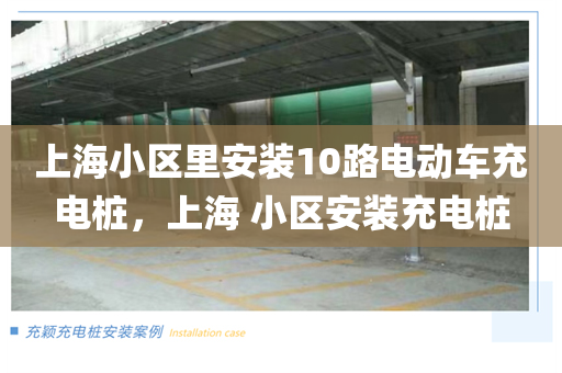 上海小区里安装10路电动车充电桩，上海 小区安装充电桩