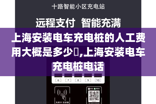 上海安装电车充电桩的人工费用大概是多少​,上海安装电车充电桩电话