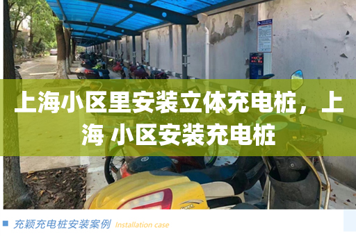 上海小区里安装立体充电桩，上海 小区安装充电桩