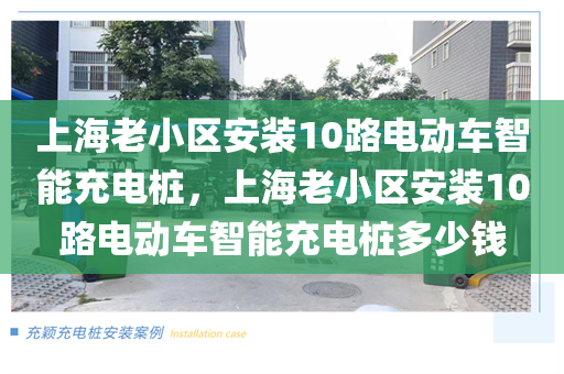 上海老小区安装10路电动车智能充电桩，上海老小区安装10路电动车智能充电桩多少钱