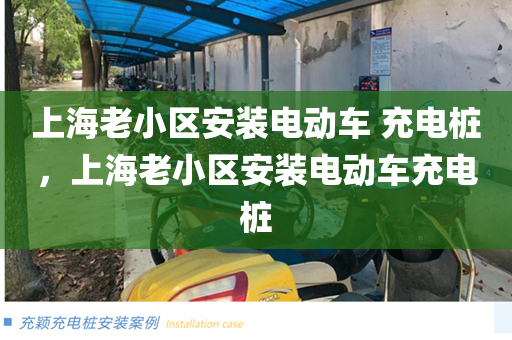 上海老小区安装电动车 充电桩，上海老小区安装电动车充电桩