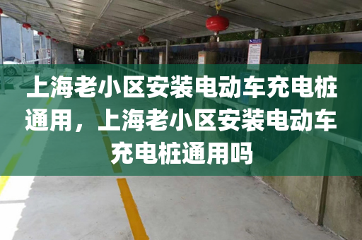 上海老小区安装电动车充电桩通用，上海老小区安装电动车充电桩通用吗