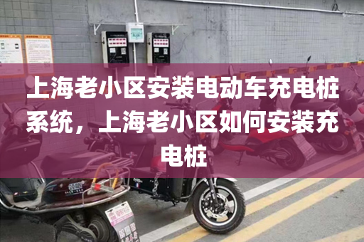 上海老小区安装电动车充电桩系统，上海老小区如何安装充电桩