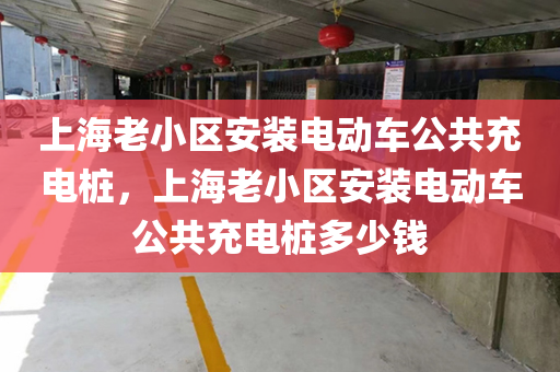 上海老小区安装电动车公共充电桩，上海老小区安装电动车公共充电桩多少钱