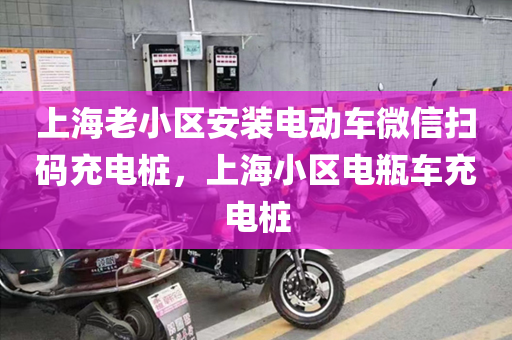 上海老小区安装电动车微信扫码充电桩，上海小区电瓶车充电桩