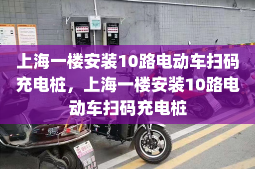 上海一楼安装10路电动车扫码充电桩，上海一楼安装10路电动车扫码充电桩
