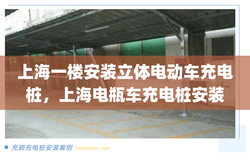上海一楼安装立体电动车充电桩，上海电瓶车充电桩安装