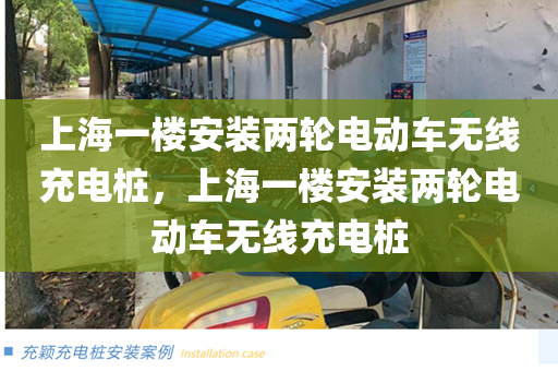 上海一楼安装两轮电动车无线充电桩，上海一楼安装两轮电动车无线充电桩