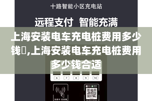 上海安装电车充电桩费用多少钱​,上海安装电车充电桩费用多少钱合适