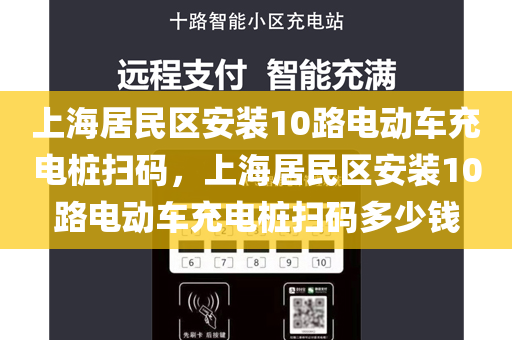 上海居民区安装10路电动车充电桩扫码，上海居民区安装10路电动车充电桩扫码多少钱