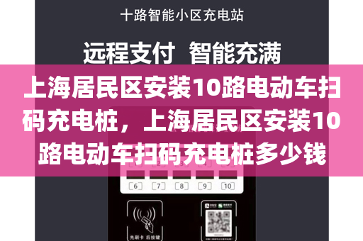 上海居民区安装10路电动车扫码充电桩，上海居民区安装10路电动车扫码充电桩多少钱