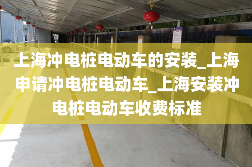 上海冲电桩电动车的安装_上海申请冲电桩电动车_上海安装冲电桩电动车收费标准