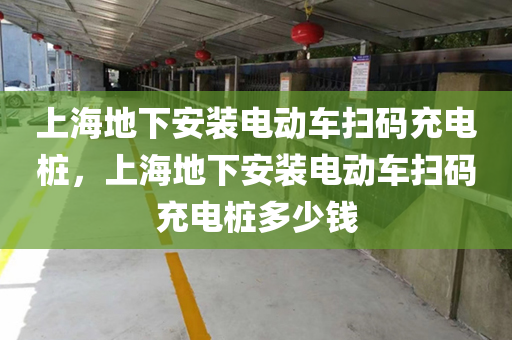 上海地下安装电动车扫码充电桩，上海地下安装电动车扫码充电桩多少钱