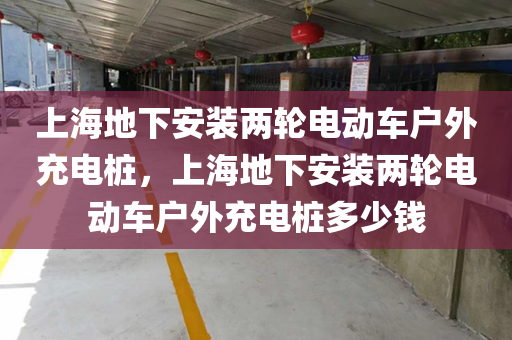 上海地下安装两轮电动车户外充电桩，上海地下安装两轮电动车户外充电桩多少钱