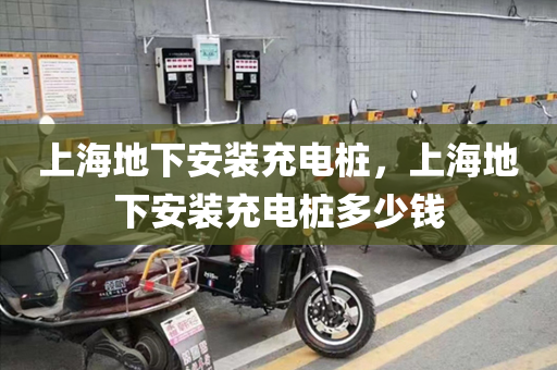 上海地下安装充电桩，上海地下安装充电桩多少钱