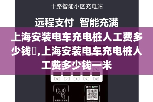 上海安装电车充电桩人工费多少钱​,上海安装电车充电桩人工费多少钱一米