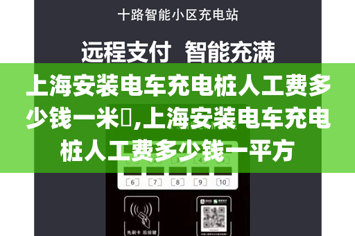 上海安装电车充电桩人工费多少钱一米​,上海安装电车充电桩人工费多少钱一平方