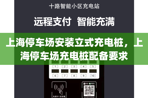 上海停车场安装立式充电桩，上海停车场充电桩配备要求