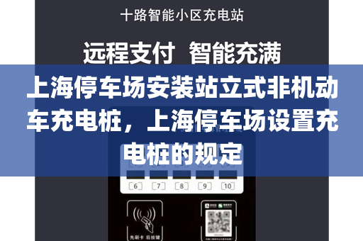 上海停车场安装站立式非机动车充电桩，上海停车场设置充电桩的规定
