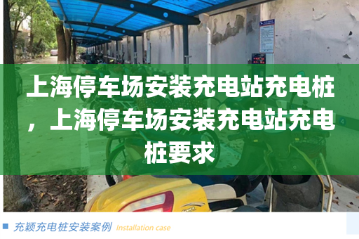 上海停车场安装充电站充电桩，上海停车场安装充电站充电桩要求