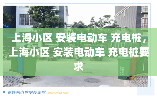 上海小区 安装电动车 充电桩，上海小区 安装电动车 充电桩要求