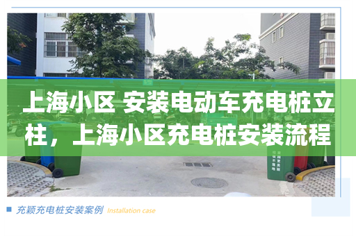 上海小区 安装电动车充电桩立柱，上海小区充电桩安装流程