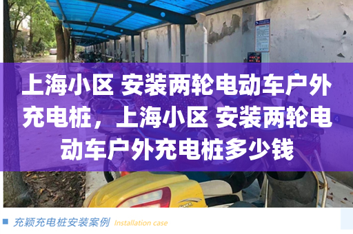 上海小区 安装两轮电动车户外充电桩，上海小区 安装两轮电动车户外充电桩多少钱